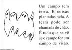 Imagem do poema "Um campo de terra" de Arnaldo Antunes, que se encontra no livro "As coisas", ilustrado por sua filha Rosa, quando tinha 3 anos. O livro foi adotado pelo Programa Nacional do Livro Didtico (PNLD), Ministrio da Educao (MEC), Fundao para o Desenvolvimento da Educao (FAE) e Secretaria da Educao do Estado de So Paulo, em 1996; e ganhou o prmio Jabuti de Poesia, em 1993. <br /><br /> Palavras-chave: Poema. As coisas. Arnaldo Antune. Campo. Terra. 
